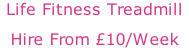 Life Fitness Treadmill Hire From £10/Week