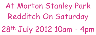 At Morton Stanley Park Redditch On Saturday 28th July 2012 10am - 4pm