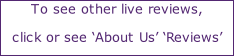 To see other live reviews,  click or see ‘About Us’ ‘Reviews’