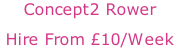 Concept2 Rower Hire From £10/Week