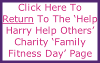Click Here To Return To The ‘Help Harry Help Others’ Charity ‘Family Fitness Day’ Page